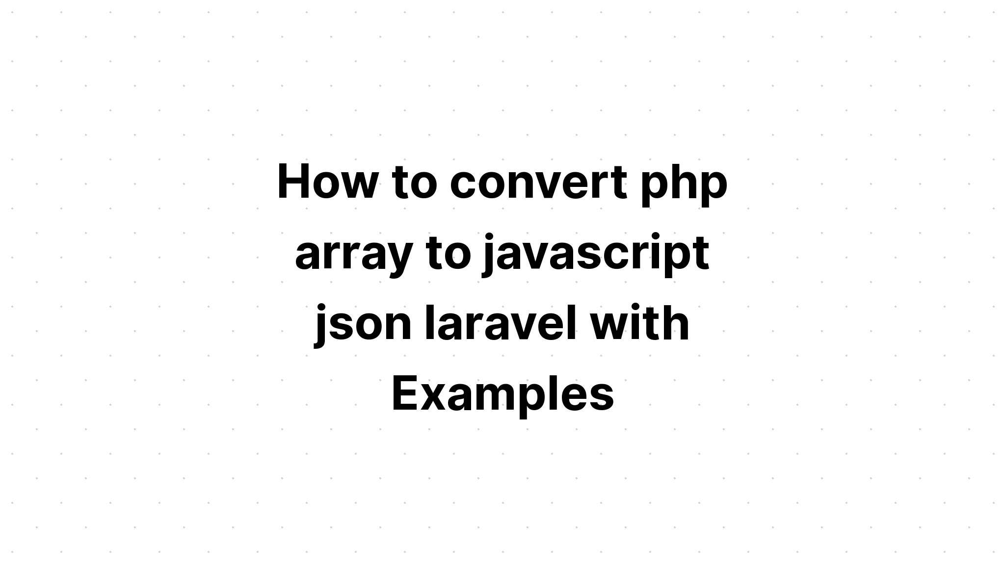 Cách chuyển đổi mảng php thành javascript json laravel với các ví dụ